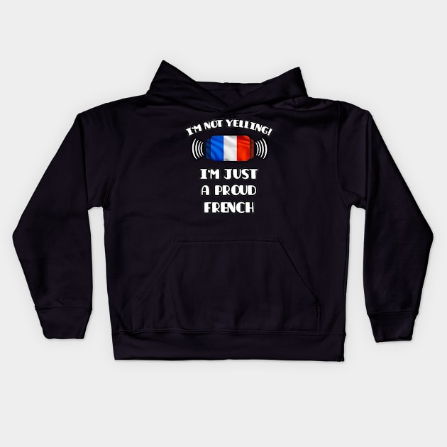 I'm Not Yelling I'm A Proud French - Gift for French With Roots From France Kids Hoodie by Country Flags